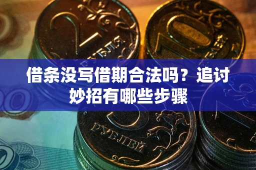 北京借条没写借期合法吗？追讨妙招有哪些步骤