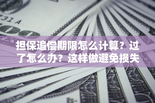 北京担保追偿期限怎么计算？过了怎么办？这样做避免损失！