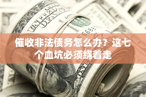 北京催收非法债务怎么办？这七个血坑必须绕着走